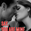 Say, you are mine!
